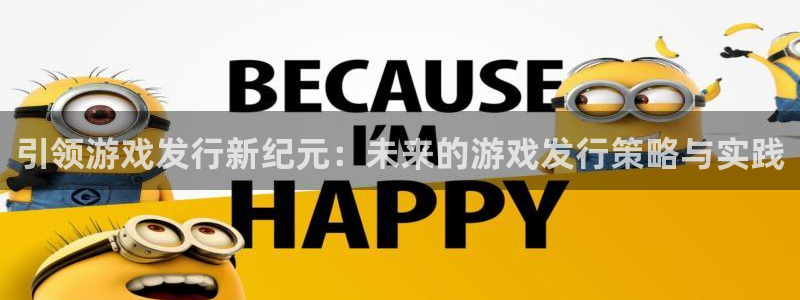 tp钱包换手机了：引领游戏发行新纪元：未来的游戏发行策略与实践